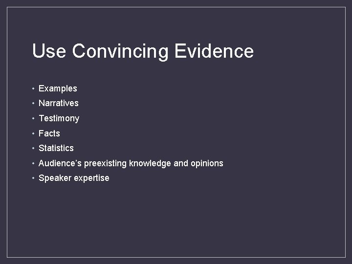 Use Convincing Evidence • Examples • Narratives • Testimony • Facts • Statistics •