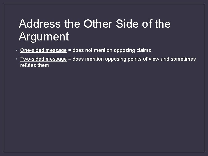 Address the Other Side of the Argument • One-sided message = does not mention