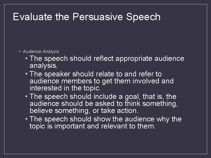 Evaluate the Persuasive Speech • Audience Analysis • The speech should reflect appropriate audience