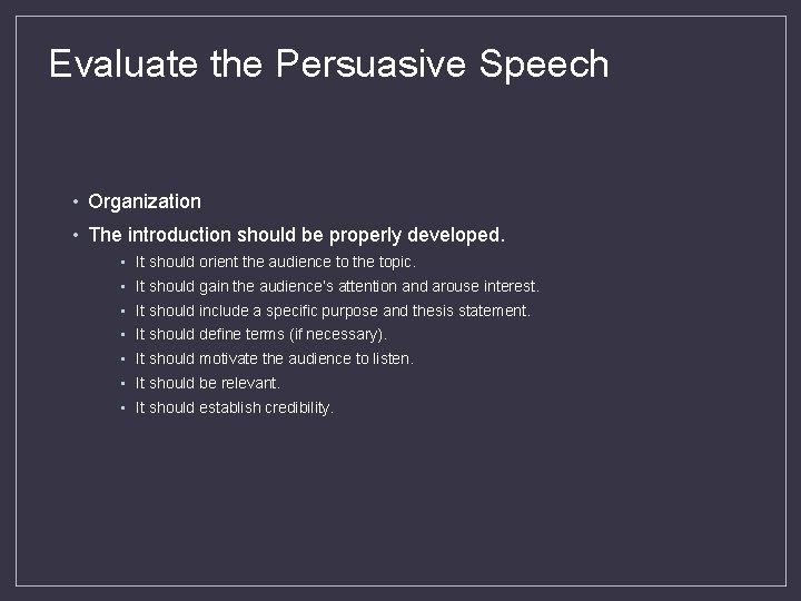 Evaluate the Persuasive Speech • Organization • The introduction should be properly developed. •