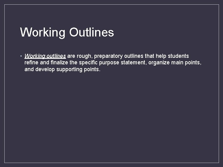 Working Outlines • Working outlines are rough, preparatory outlines that help students refine and