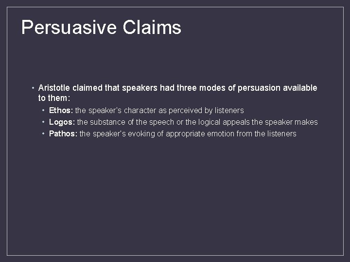 Persuasive Claims • Aristotle claimed that speakers had three modes of persuasion available to