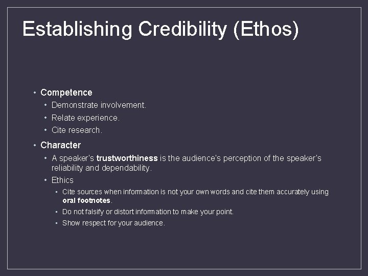 Establishing Credibility (Ethos) • Competence • Demonstrate involvement. • Relate experience. • Cite research.
