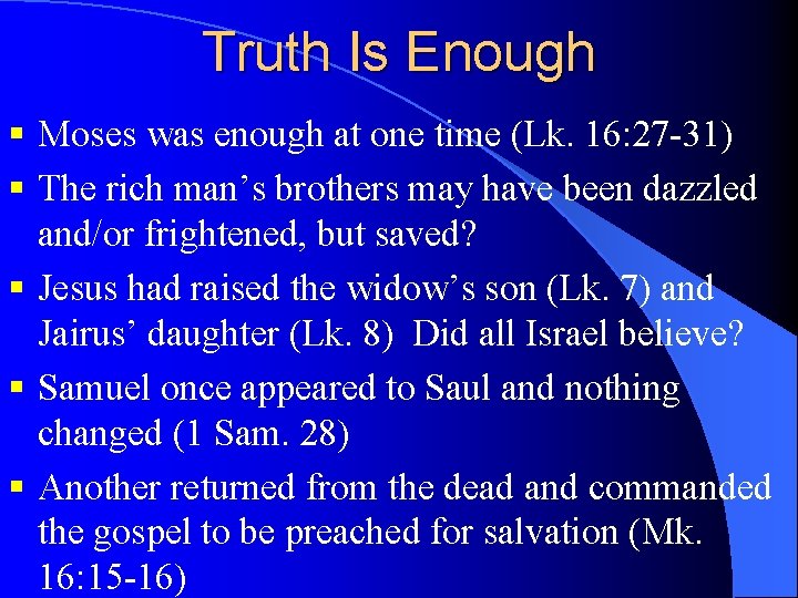 Truth Is Enough § Moses was enough at one time (Lk. 16: 27 -31)