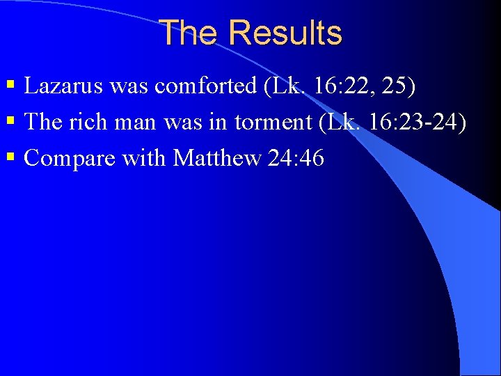 The Results § Lazarus was comforted (Lk. 16: 22, 25) § The rich man