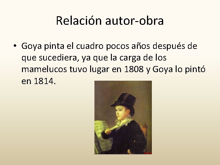 Relación autor-obra • Goya pinta el cuadro pocos años después de que sucediera, ya