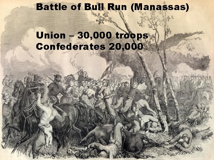 Battle of Bull Run (Manassas) Union – 30, 000 troops Confederates 20, 000 