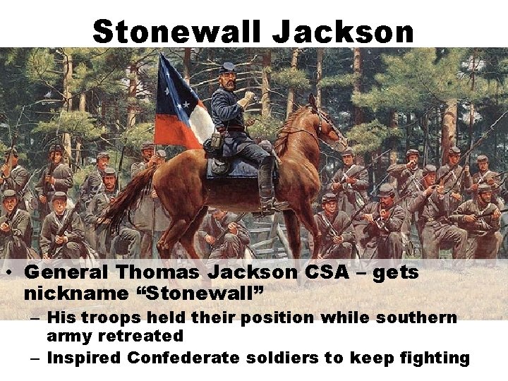 Stonewall Jackson • General Thomas Jackson CSA – gets nickname “Stonewall” – His troops