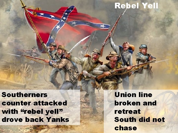 Rebel Yell Southerners counter attacked with “rebel yell” drove back Yanks Union line broken