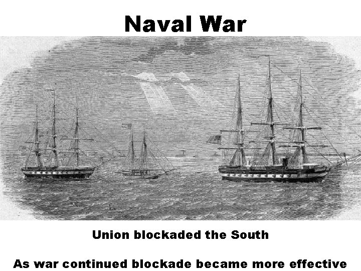 Naval War Union blockaded the South As war continued blockade became more effective 