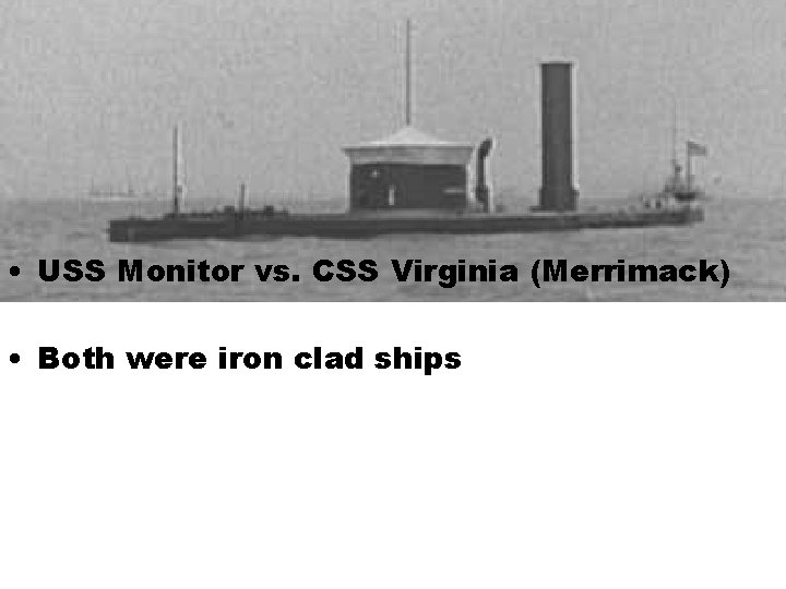  • USS Monitor vs. CSS Virginia (Merrimack) • Both were iron clad ships