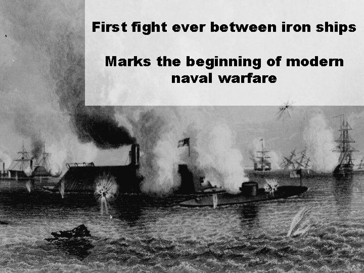 First fight ever between iron ships Marks the beginning of modern naval warfare 