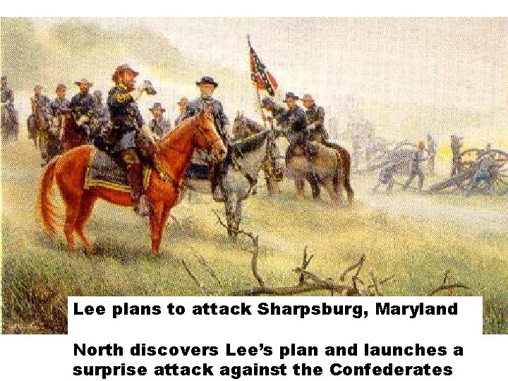 Lee plans to attack Sharpsburg, Maryland North discovers Lee’s plan and launches a surprise