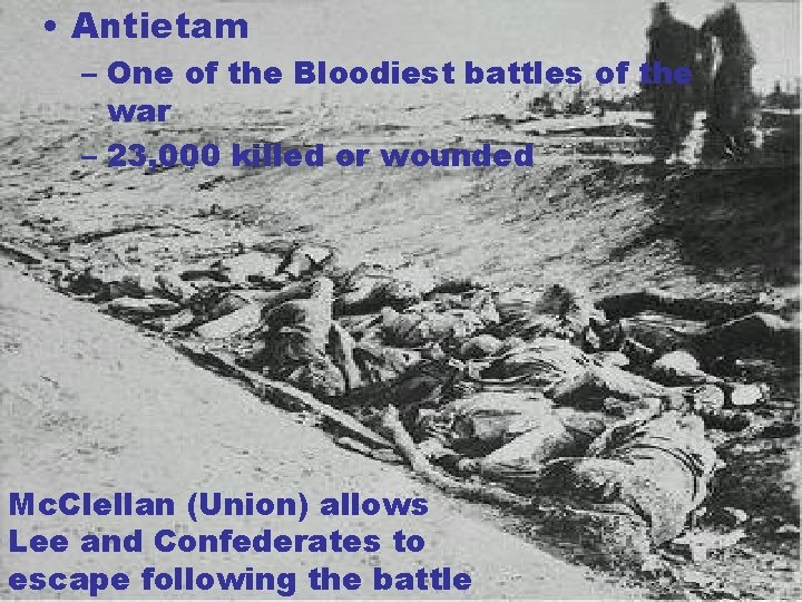  • Antietam – One of the Bloodiest battles of the war – 23,