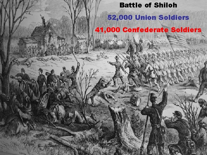 Battle of Shiloh 52, 000 Union Soldiers 41, 000 Confederate Soldiers 