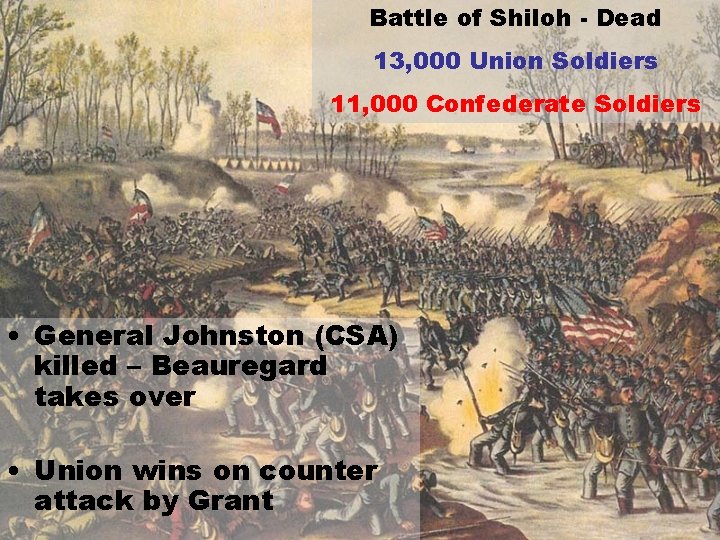 Battle of Shiloh - Dead 13, 000 Union Soldiers 11, 000 Confederate Soldiers •