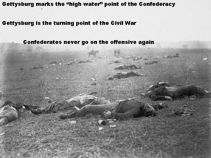 Gettysburg marks the “high water” point of the Confederacy Gettysburg is the turning point