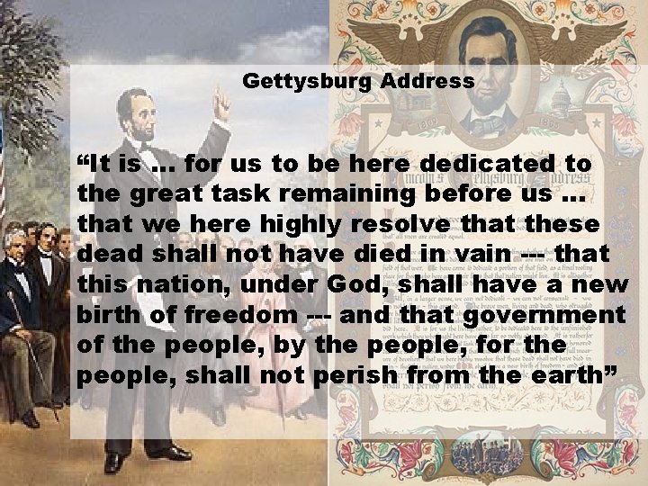 Gettysburg Address “It is … for us to be here dedicated to the great