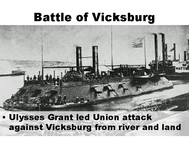 Battle of Vicksburg • Ulysses Grant led Union attack against Vicksburg from river and