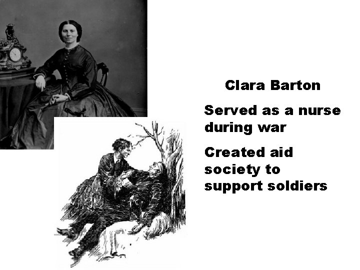 Clara Barton Served as a nurse during war Created aid society to support soldiers