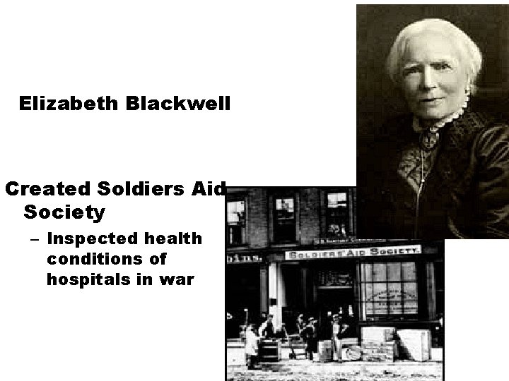 Elizabeth Blackwell Created Soldiers Aid Society – Inspected health conditions of hospitals in war