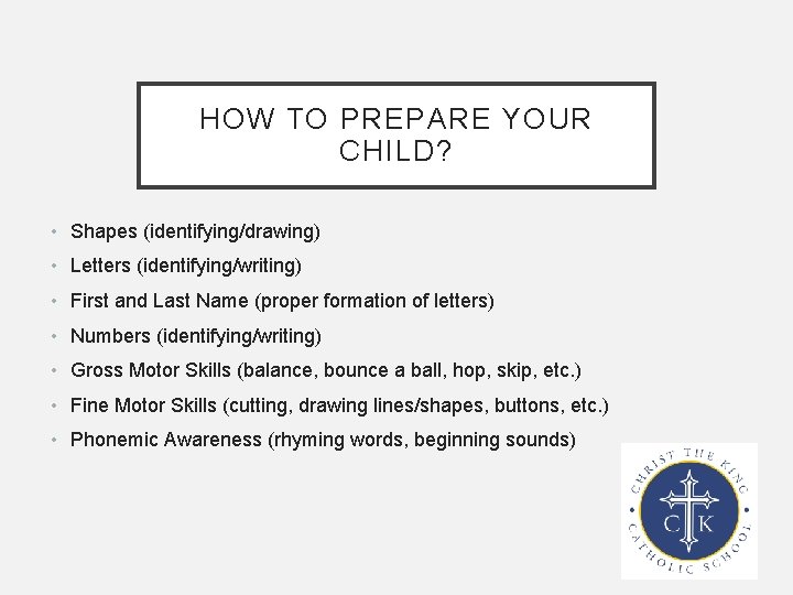 HOW TO PREPARE YOUR CHILD? • Shapes (identifying/drawing) • Letters (identifying/writing) • First and