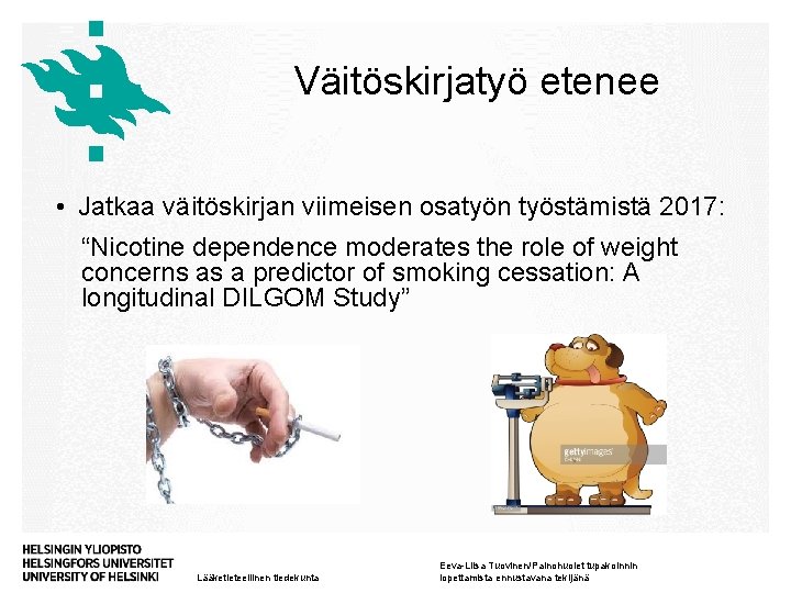 Väitöskirjatyö etenee • Jatkaa väitöskirjan viimeisen osatyön työstämistä 2017: “Nicotine dependence moderates the role