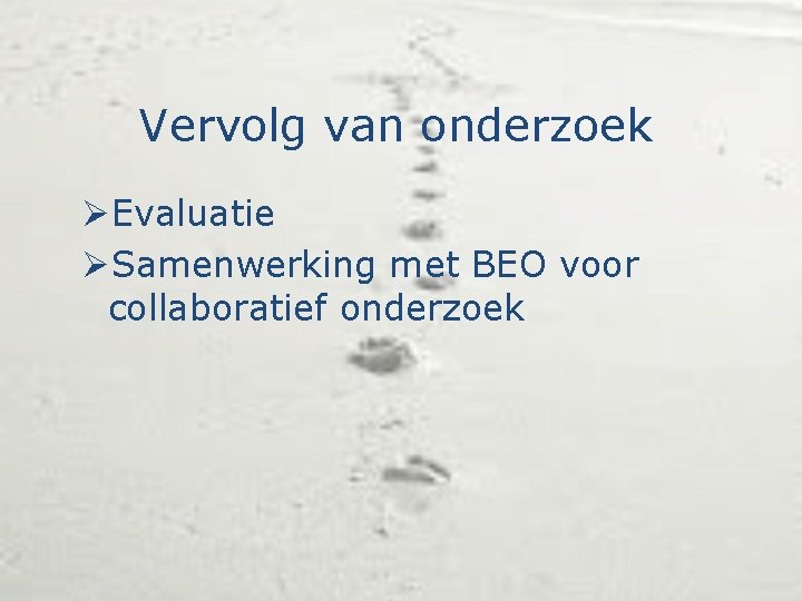 Vervolg van onderzoek ØEvaluatie ØSamenwerking met BEO voor collaboratief onderzoek 