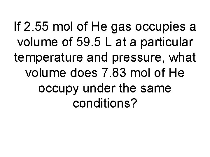 If 2. 55 mol of He gas occupies a volume of 59. 5 L
