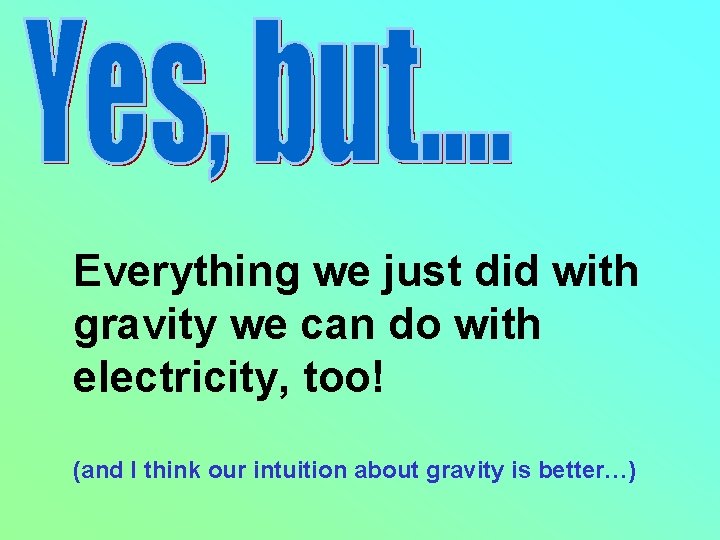 Everything we just did with gravity we can do with electricity, too! (and I
