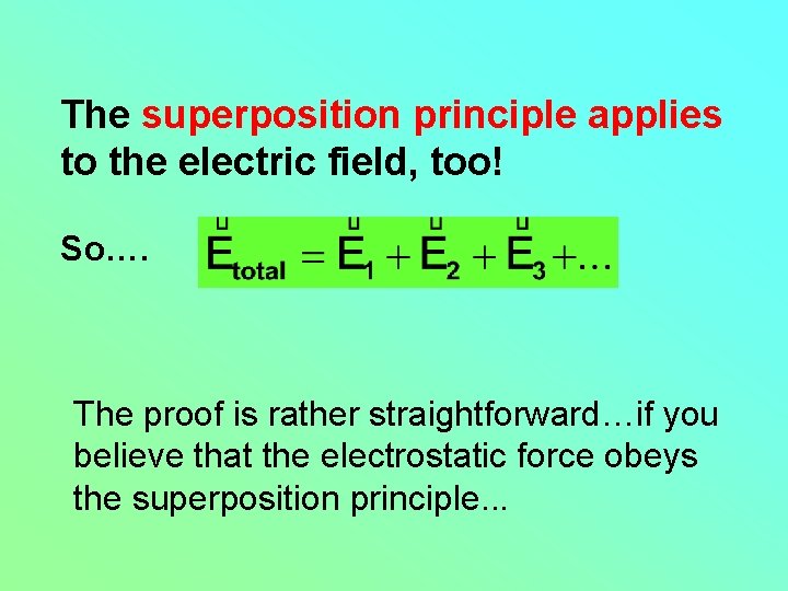 The superposition principle applies to the electric field, too! So…. The proof is rather