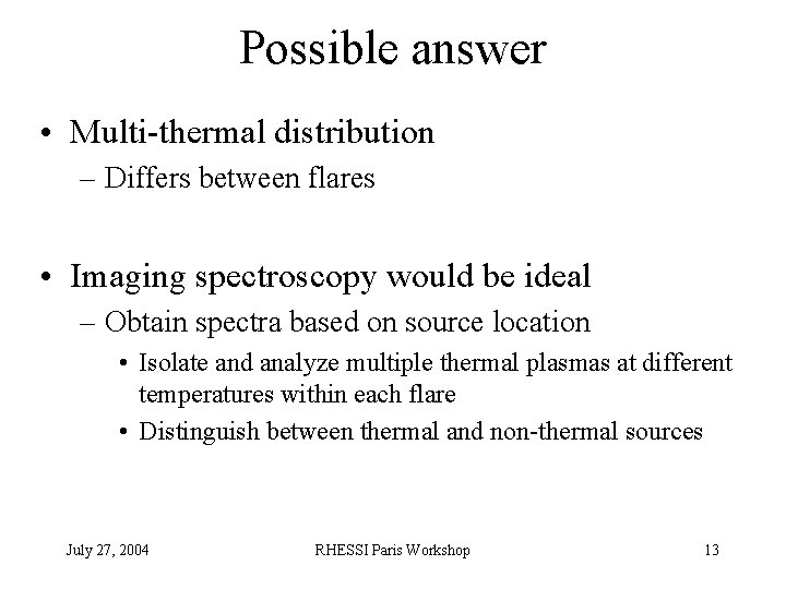 Possible answer • Multi-thermal distribution – Differs between flares • Imaging spectroscopy would be