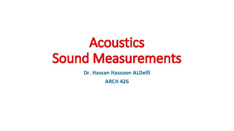 Acoustics Sound Measurements Dr. Hassan Hassoon ALDelfi ARCH 426 