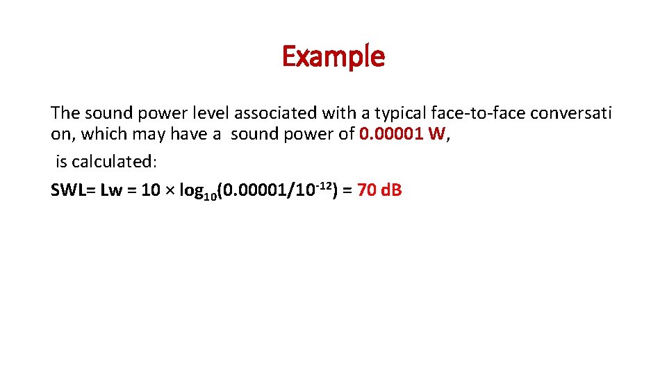 Example The sound power level associated with a typical face‐to‐face conversati on, which may