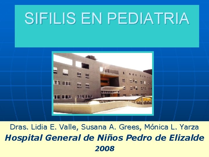 SIFILIS EN PEDIATRIA Dras. Lidia E. Valle, Susana A. Grees, Mónica L. Yarza Hospital
