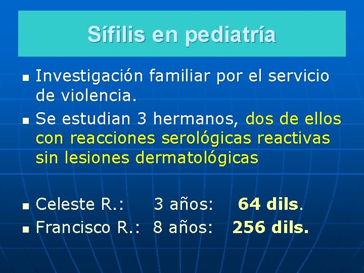 Sífilis en pediatría n n Investigación familiar por el servicio de violencia. Se estudian