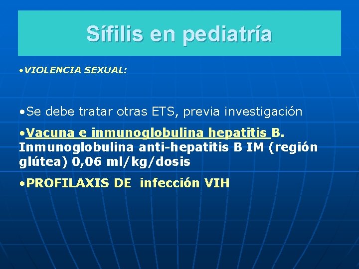 Sífilis en pediatría • VIOLENCIA SEXUAL: • Se debe tratar otras ETS, previa investigación