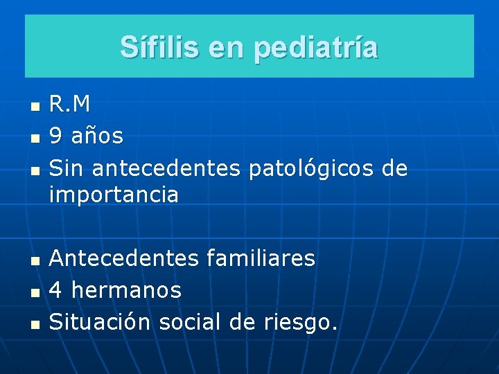 Sífilis en pediatría n n n R. M 9 años Sin antecedentes patológicos de