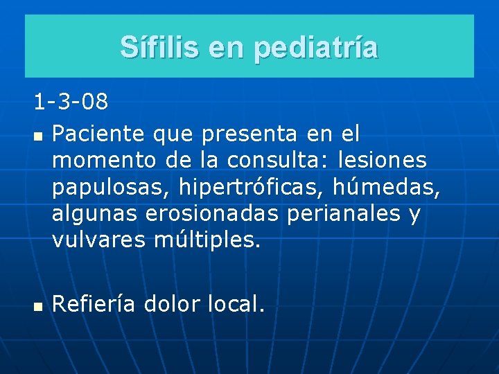 Sífilis en pediatría HISTORIA CLINICA. 1 -3 -08 n Paciente que presenta en el