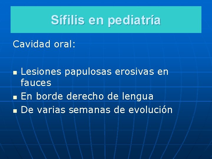 Sífilis en pediatría Cavidad oral: n n n Lesiones papulosas erosivas en fauces En