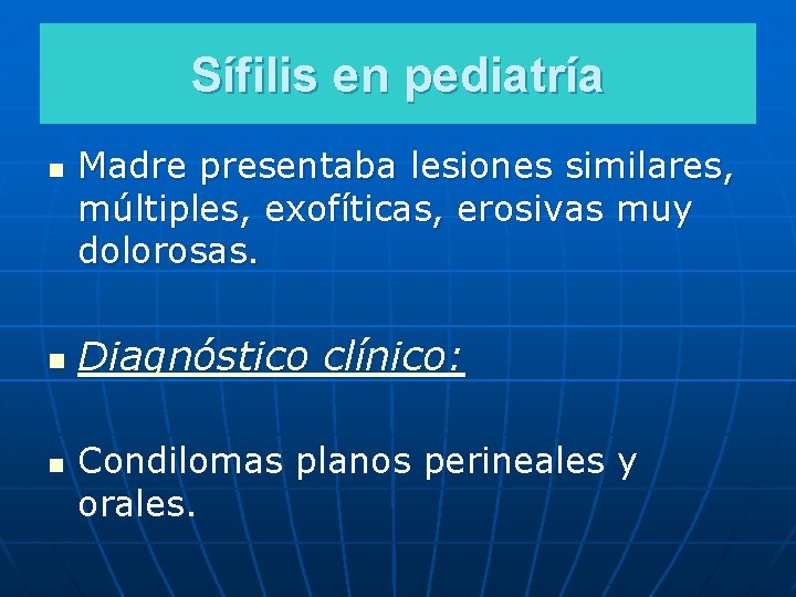 Sífilis en pediatría n n n Madre presentaba lesiones similares, múltiples, exofíticas, erosivas muy