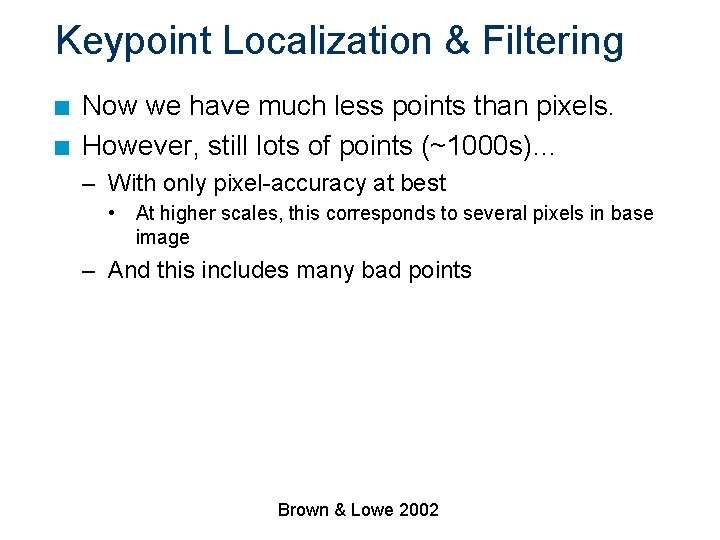 Keypoint Localization & Filtering n n Now we have much less points than pixels.