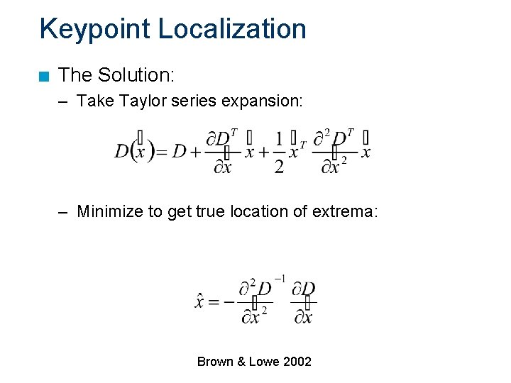 Keypoint Localization n The Solution: – Take Taylor series expansion: – Minimize to get