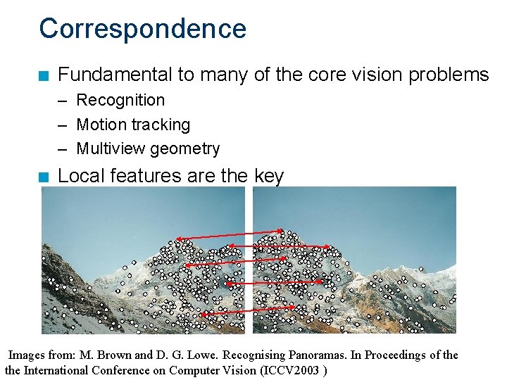 Correspondence n Fundamental to many of the core vision problems – Recognition – Motion