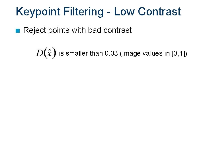Keypoint Filtering - Low Contrast n Reject points with bad contrast is smaller than