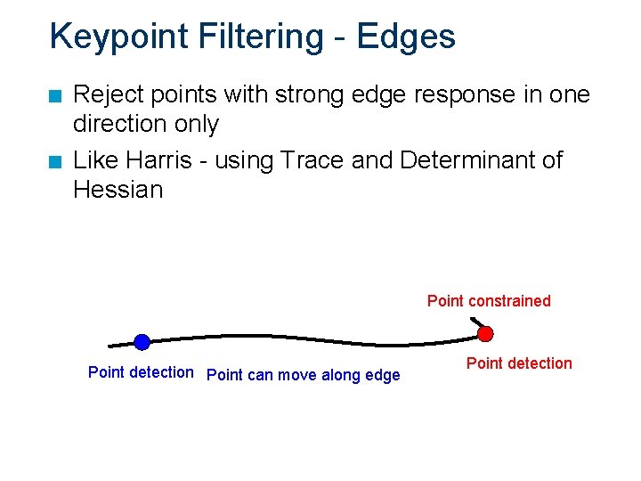 Keypoint Filtering - Edges n n Reject points with strong edge response in one