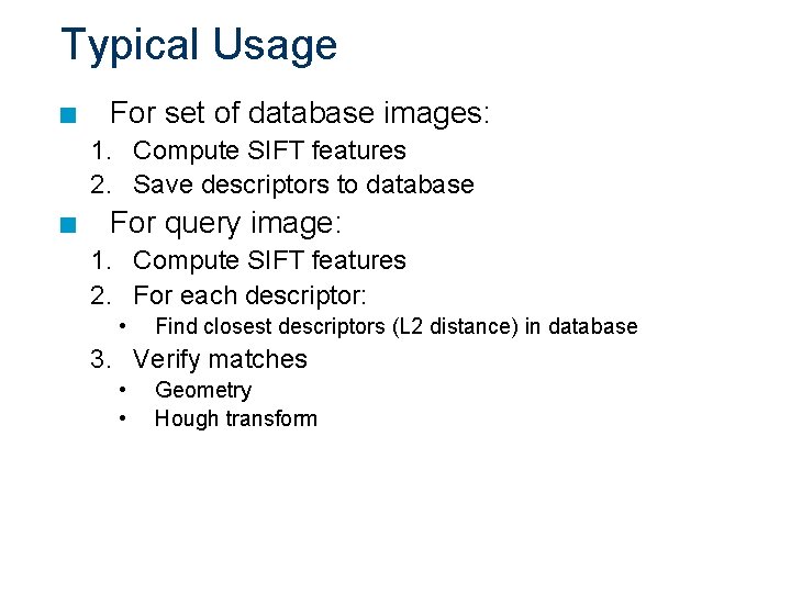 Typical Usage n For set of database images: 1. Compute SIFT features 2. Save