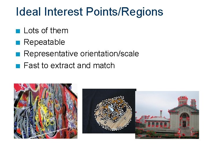 Ideal Interest Points/Regions n n Lots of them Repeatable Representative orientation/scale Fast to extract