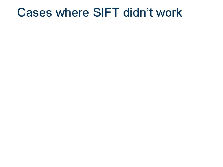 Cases where SIFT didn’t work 