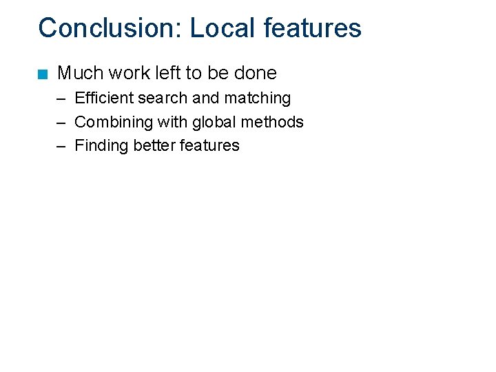 Conclusion: Local features n Much work left to be done – Efficient search and